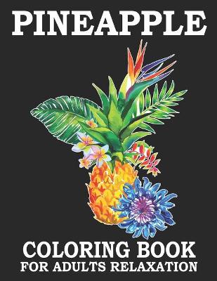 Book cover for Pineapple Coloring Book For Adults Relaxation