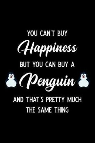 Cover of You Can't Buy Happiness But You Can Buy a Penguin and That's Pretty Much the Same Thing