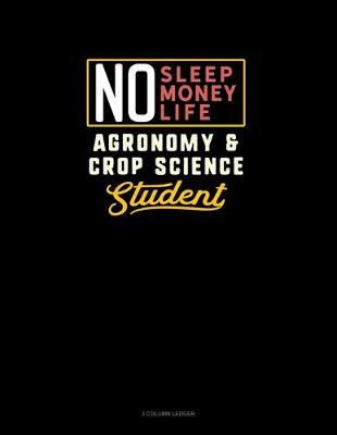 Book cover for No Sleep. No Money. No Life. Agronomy & Crop Science Student