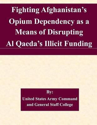 Book cover for Fighting Afghanistan's Opium Dependency as a Means of Disrupting Al Qaeda's Illicit Funding