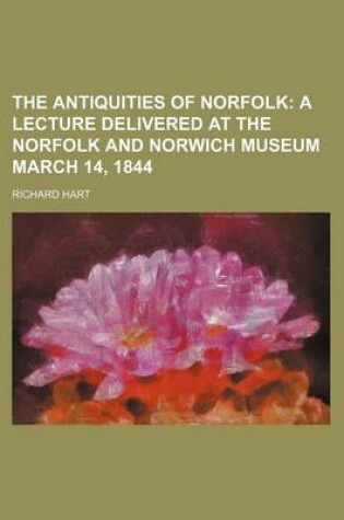 Cover of The Antiquities of Norfolk; A Lecture Delivered at the Norfolk and Norwich Museum March 14, 1844