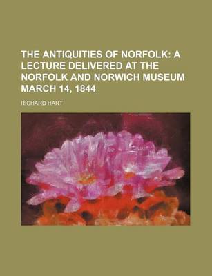 Book cover for The Antiquities of Norfolk; A Lecture Delivered at the Norfolk and Norwich Museum March 14, 1844