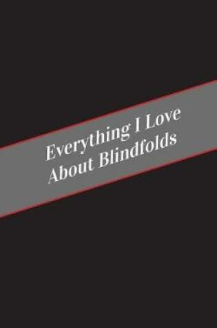 Cover of Everything I Love About Blindfolds