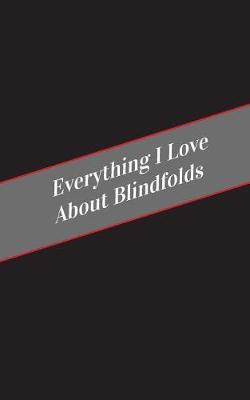 Book cover for Everything I Love About Blindfolds