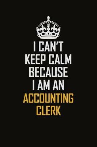 Cover of I Can't Keep Calm Because I Am An Accounting Clerk