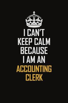 Book cover for I Can't Keep Calm Because I Am An Accounting Clerk