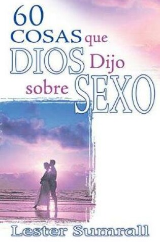 Cover of 60 Cosas Que Dios Dijo Sobre Sexo