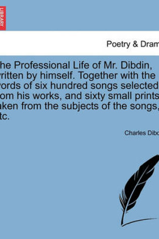 Cover of The Professional Life of Mr. Dibdin, written by himself. Together with the words of six hundred songs selected from his works, and sixty small prints taken from the subjects of the songs, etc.