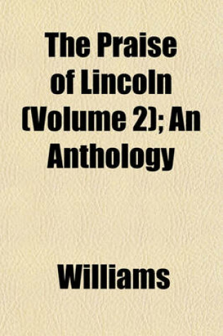 Cover of The Praise of Lincoln (Volume 2); An Anthology