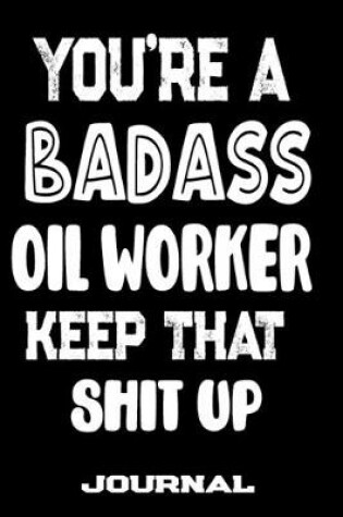 Cover of You're A Badass Oil Worker Keep That Shit Up