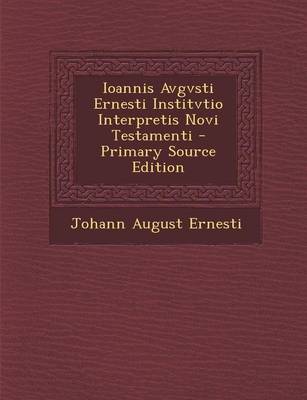 Book cover for Ioannis Avgvsti Ernesti Institvtio Interpretis Novi Testamenti - Primary Source Edition