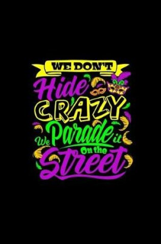 Cover of We Don't Hide Crazy We Parade on the Street