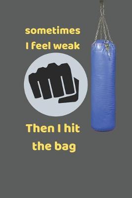 Book cover for Sometimes I feel weak then I hit the bag