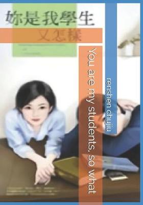 Book cover for You Are My Students, So What