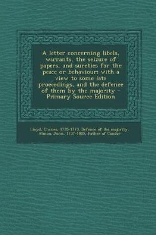 Cover of A Letter Concerning Libels, Warrants, the Seizure of Papers, and Sureties for the Peace or Behaviour; With a View to Some Late Proceedings, and the Defence of Them by the Majority - Primary Source Edition