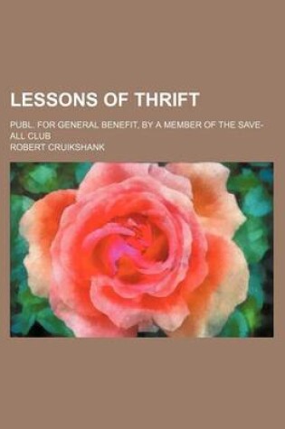 Cover of Lessons of Thrift; Publ. for General Benefit, by a Member of the Save-All Club