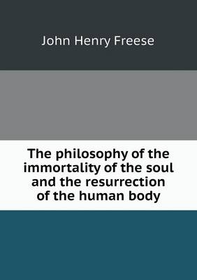 Book cover for The philosophy of the immortality of the soul and the resurrection of the human body