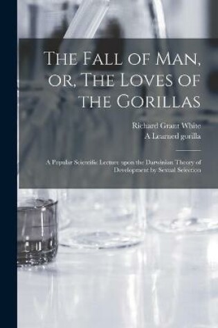 Cover of The Fall of Man, or, The Loves of the Gorillas [microform]