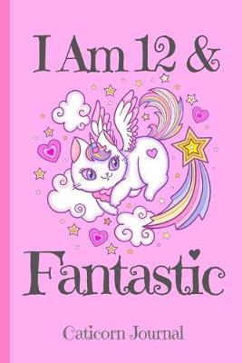 Cover of Caticorn Journal I Am 12 & Fantastic