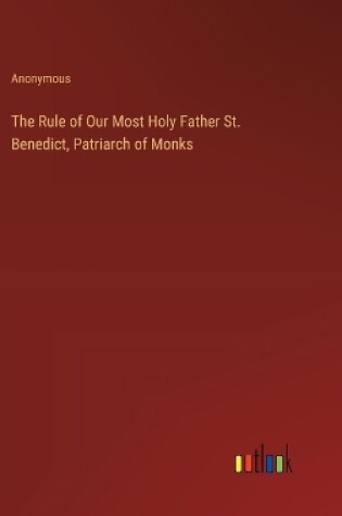 Cover of The Rule of Our Most Holy Father St. Benedict, Patriarch of Monks