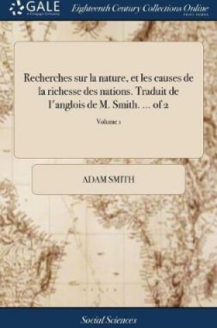 Cover of Recherches Sur La Nature, Et Les Causes de la Richesse Des Nations. Traduit de l'Anglois de M. Smith. ... of 2; Volume 1