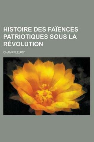 Cover of Histoire Des Faiences Patriotiques Sous La Revolution