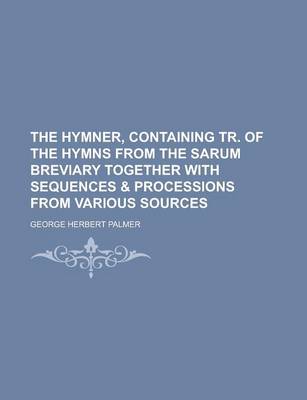 Book cover for The Hymner, Containing Tr. of the Hymns from the Sarum Breviary Together with Sequences & Processions from Various Sources