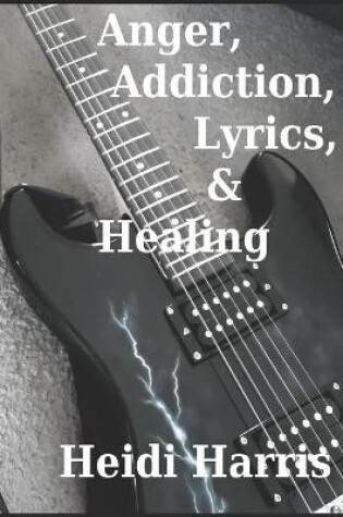 Cover of Anger, Addiction, Lyrics, & Healing