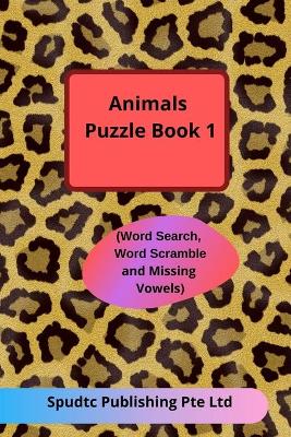 Book cover for Animals Puzzle Book 1 (Word Search, Word Scramble and Missing Vowels)