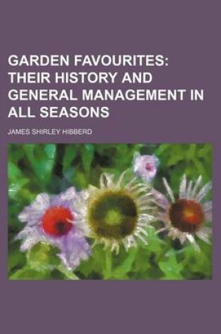 Cover of Garden Favourites; Their History and General Management in All Seasons