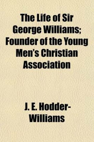 Cover of The Life of Sir George Williams; Founder of the Young Men's Christian Association