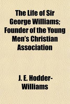 Book cover for The Life of Sir George Williams; Founder of the Young Men's Christian Association