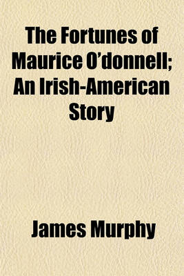 Book cover for The Fortunes of Maurice O'Donnell; An Irish-American Story