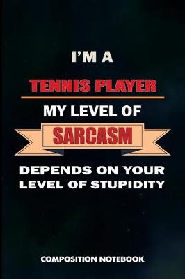 Book cover for I Am a Tennis Player My Level of Sarcasm Depends on Your Level of Stupidity