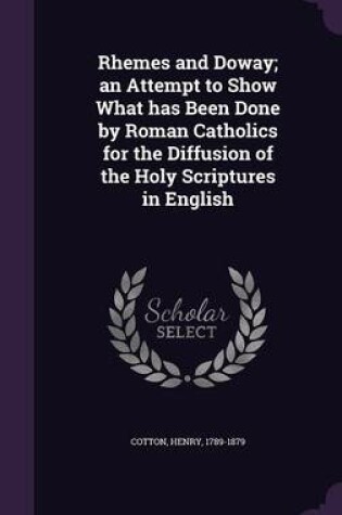 Cover of Rhemes and Doway; An Attempt to Show What Has Been Done by Roman Catholics for the Diffusion of the Holy Scriptures in English