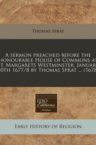 Cover of A Sermon Preached Before the Honourable House of Commons at St. Margarets Westminster, January 30th 1677/8 by Thomas Sprat ... (1678)