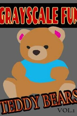 Cover of Grayscale Fun Teddy Bears Vol.1