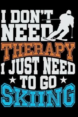 Cover of I Don't Need Therapy I Just Need To Go Skiing