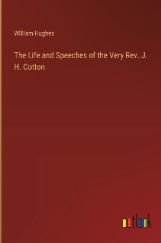 Cover of The Life and Speeches of the Very Rev. J. H. Cotton