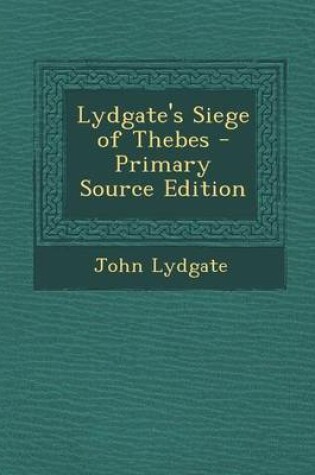 Cover of Lydgate's Siege of Thebes - Primary Source Edition