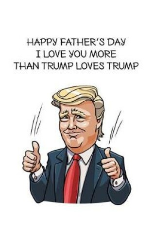 Cover of Happy father's day i love you more than trump loves trump