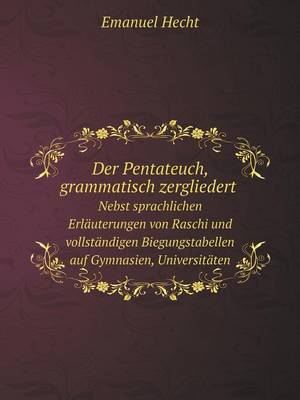 Book cover for Der Pentateuch, grammatisch zergliedert Nebst sprachlichen Erläuterungen von Raschi und vollständigen Biegungstabellen auf Gymnasien, Universitäten und Clerikalseminarien, sowie für angehende israelitische Lehrer