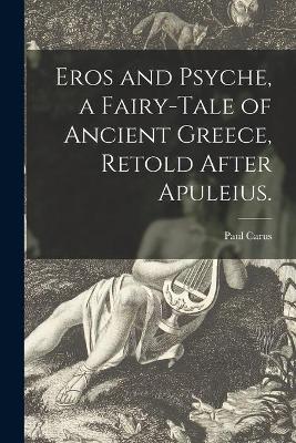 Book cover for Eros and Psyche, a Fairy-tale of Ancient Greece, Retold After Apuleius.