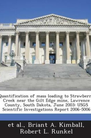 Cover of Quantification of Mass Loading to Strawberry Creek Near the Gilt Edge Mine, Lawrence County, South Dakota, June 2003