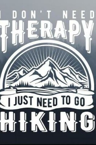 Cover of I Don't Need Therapy I Just Need To Go Hiking