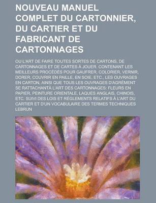 Book cover for Nouveau Manuel Complet Du Cartonnier, Du Cartier Et Du Fabricant de Cartonnages; Ou L'Art de Faire Toutes Sortes de Cartons, de Cartonnages Et de Cart