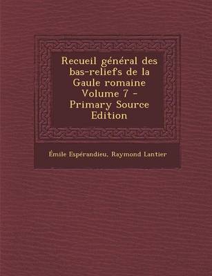 Book cover for Recueil General Des Bas-Reliefs de La Gaule Romaine Volume 7 - Primary Source Edition