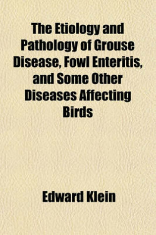 Cover of The Etiology and Pathology of Grouse Disease, Fowl Enteritis, and Some Other Diseases Affecting Birds