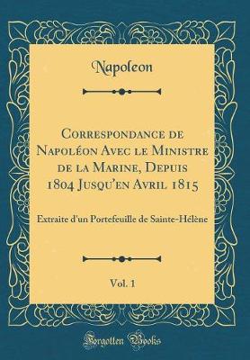 Book cover for Correspondance de Napoleon Avec Le Ministre de la Marine, Depuis 1804 Jusqu'en Avril 1815, Vol. 1