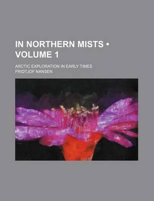 Book cover for In Northern Mists (Volume 1); Arctic Exploration in Early Times